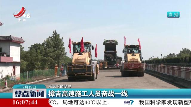 【高温下的坚守】樟吉高速施工人员奋战线