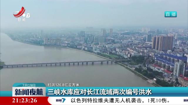 【拦洪126.8亿立方米】三峡水库应对长江流域两次编号洪水
