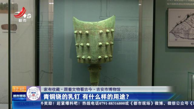 【家有收藏·跟着文物看古今】吉安市博物馆：青铜铙的乳钉 有什么样的用途？