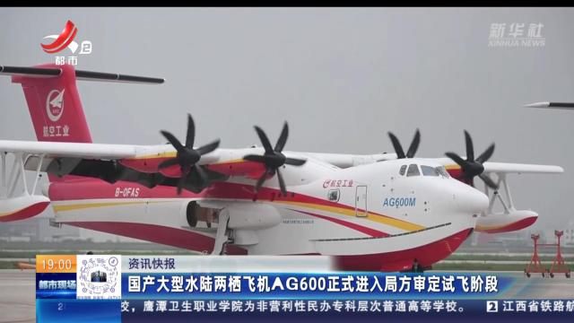 国产大型水陆两栖飞机AG600正式进入局方审定试飞阶段