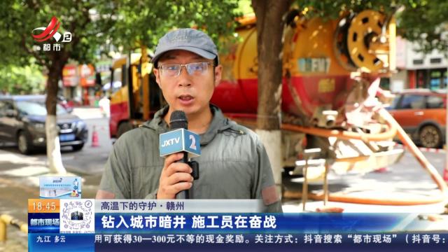 【高温下的守护】赣州：钻入城市暗井 施工员在奋战