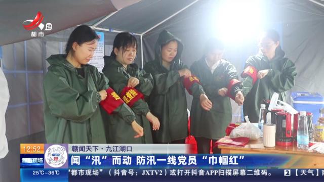 【赣闻天下】九江湖口：闻“汛”而动 防汛一线党员“巾帼红”