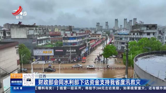江西：财政部会同水利部下达资金支持我省度汛救灾