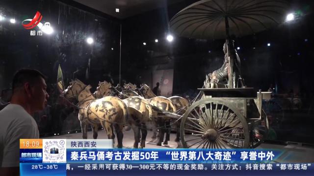 陕西西安：秦兵马俑考古发掘50年 “世界第八大奇迹”享誉中外