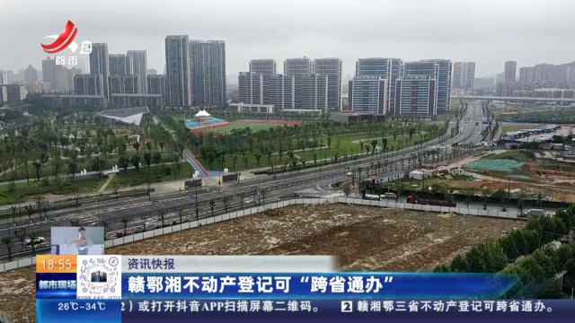 赣鄂湘不动产登记可“跨省通办”