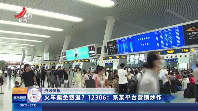 火车票免费退？ 12306：系某平台营销炒作