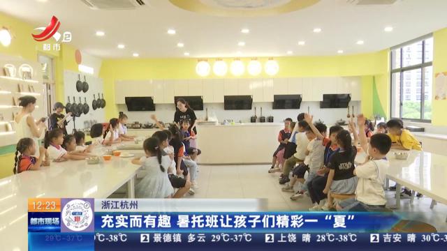 浙江杭州：充实而有趣 暑托班让孩子们精彩一“夏”
