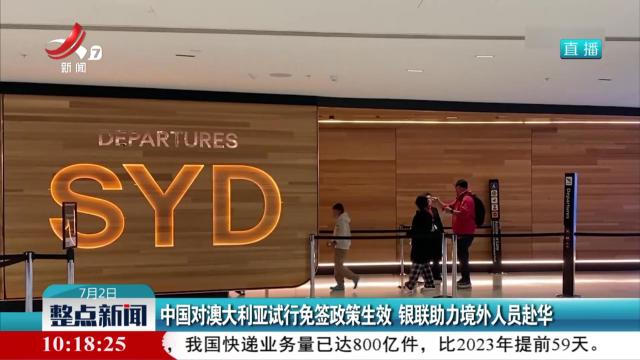 中国对澳大利亚试行免签政策生效 银联助力境外人员赴华