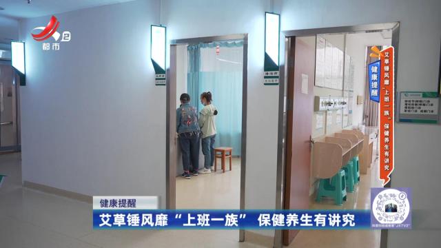 健康提醒——艾草锤风靡“上班一族” 保健养生有讲究