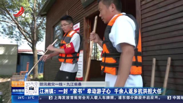 【防汛救灾一线·九江柴桑】江洲镇：一封“家书”牵动游子心 千余人返乡抗洪担大任