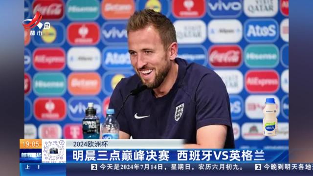 【2024欧洲杯】明晨三点巅峰决赛 西班牙VS英格兰