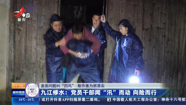 【直面问题纠“四风” 敢作善为抓落实】九江修水：党员干部闻“汛”而动 向险而行