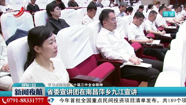 【学习贯彻党的二十届三中全会精神】省委宣讲团在南昌萍乡九江宣讲