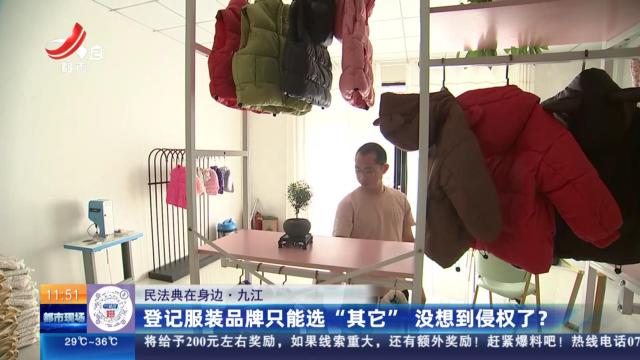 【民法典在身边】九江：登记服装品牌只能选“其它” 没想到侵权了？