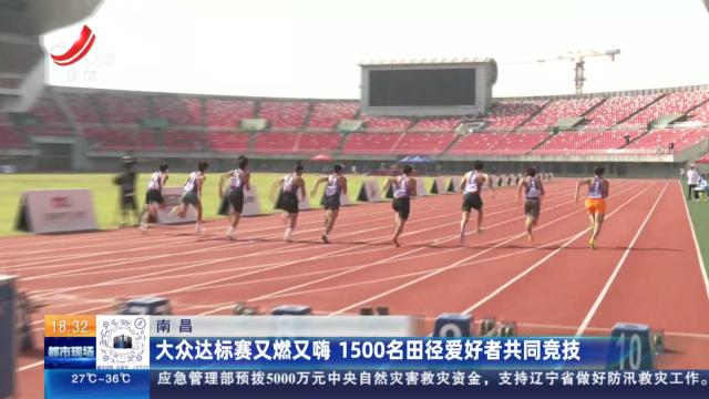 南昌：大众达标赛又燃又嗨 1500名田径爱好者共同竞技