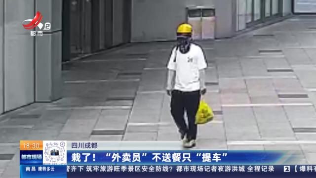四川成都：栽了！“外卖员”不送餐只“提车”