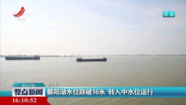 鄱阳湖水位跌破16米 转入中水位运行