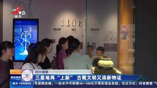 四川成都：三星堆再“上新” 古蜀文明又添新物证