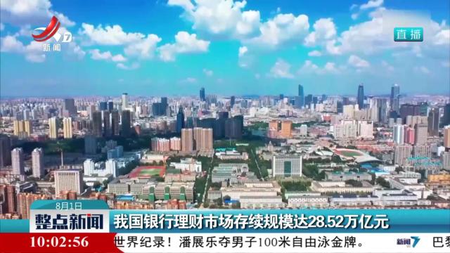 我国银行理财市场存续规模达28.52万亿元