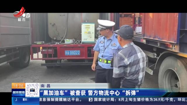 南昌：“黑加油车”被查获 警方物流中心“拆弹”