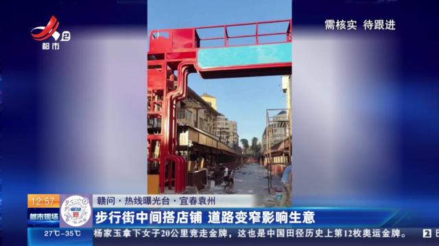 【赣问·热线曝光台】宜春袁州：步行街中间搭店铺 道路变窄影响生意