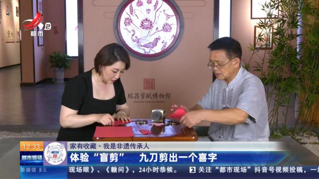 【家有收藏·我是非遗传承人】体验“盲剪” 九刀剪出一个喜字