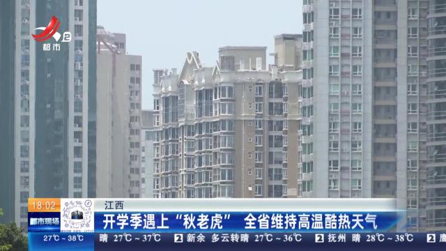 江西：开学季遇上“秋老虎” 全省维持高温酷热天气