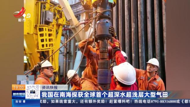 我国在南海探获全球首个超深水超浅层大型气田