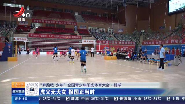 【“奔跑吧 少年”全国青少年阳光体育大会·排球】虎父无犬女 报国正当时
