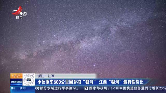 浙江—江西：小伙驱车600公里回乡拍“银河”江西“银河”最有性价比