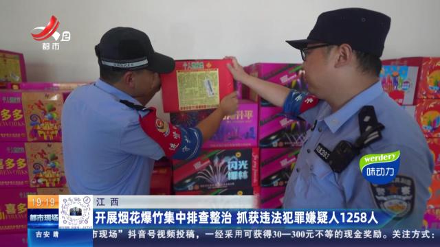 江西：开展烟花爆竹集中排查整治 抓获违法犯罪嫌疑人1258人