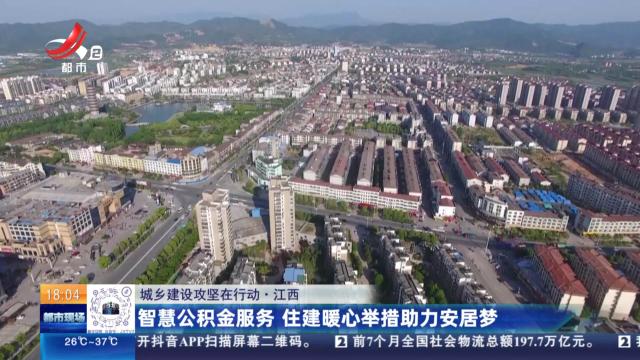 【城乡建设攻坚在行动】江西：智慧公积金服务 住建暖心举措助力安居梦