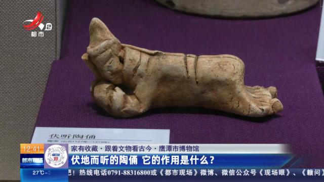 【家有收藏·跟着文物看古今】鹰潭市博物馆：伏地而听的陶俑 它的作用是什么？