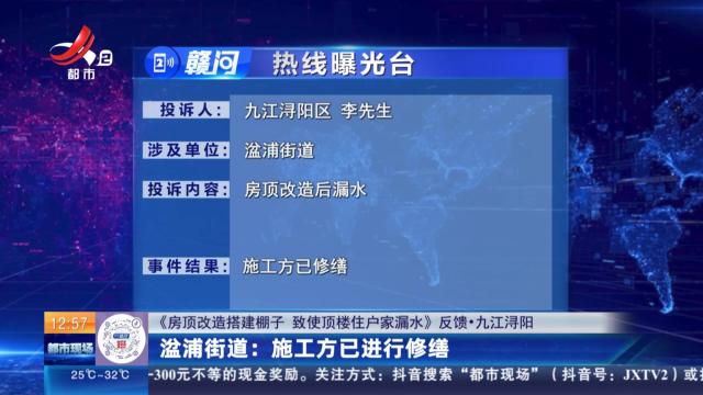 【《房顶改造搭建棚子 致使顶楼住户家漏水》反馈·九江浔阳】湓浦街道：施工方已进行修缮