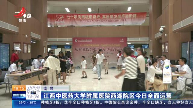 南昌：江西中医药大学附属医院西湖院区今日全面运营