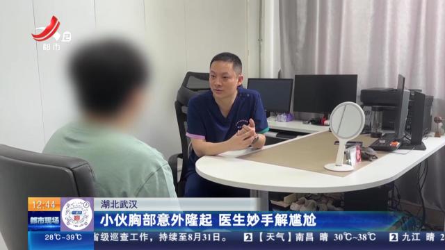 湖北武汉：小伙胸部意外隆起 医生妙手解尴尬