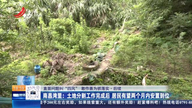 【直面问题纠“四风” 敢作善为抓落实·后续】南昌湾里：土地分割工作完成后 居民有望两个月内安置到位