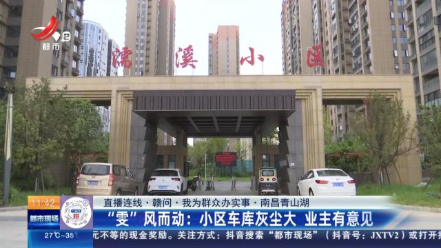【直播连线·赣问·我为群众办实事·南昌青山湖】“雯”风而动：小区车库灰尘大 业主有意见