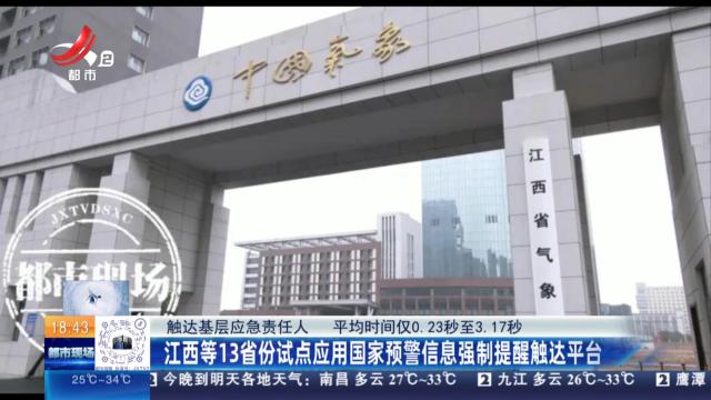 【触达基层应急负责人 平均时间仅0.23秒至3.17秒】江西等13省份试点应用国家预警信息强制提醒触达平台