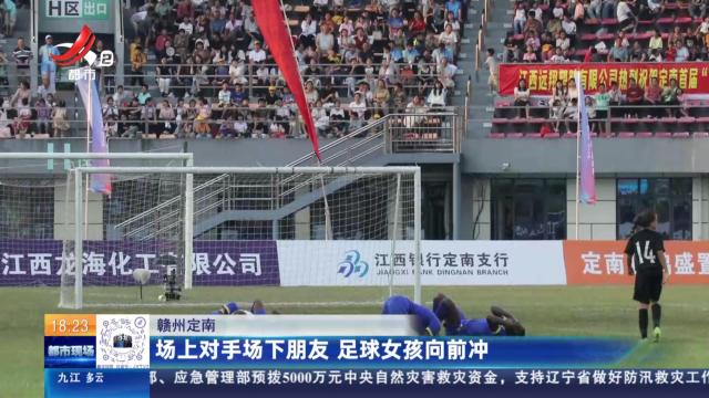 赣州定南：场上对手场下朋友 足球女孩向前冲