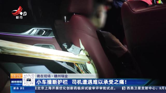 【救在现场】赣州瑞金：小车撞断护栏 司机遭遇难以承受之痛！