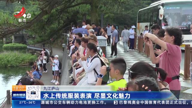 九江庐山：水上传统服装表演 尽显文化魅力