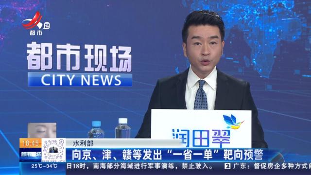 水利部：向京、津、赣等发出“一省一单”靶向预警