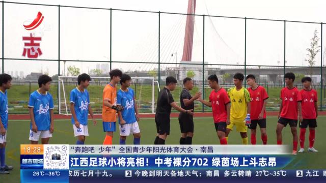 【“奔跑吧·少年”全国青少年阳光体育大会】南昌：江西足球小将亮相！ 中考裸分702 绿茵场上斗志昂