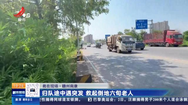 【救在现场】赣州南康：归队途中遇突发 救起倒地六旬老人