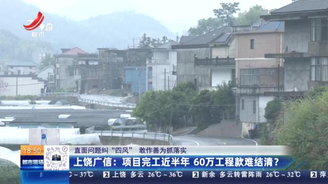 【直面问题纠“四风” 敢作善为抓落实】上饶广信：项目完工近半年 60万工程款难结清？