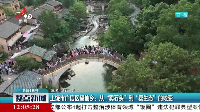 【三乡“靓”变】上饶市广信区望仙乡：从“卖石头”到“卖生态”的蜕变