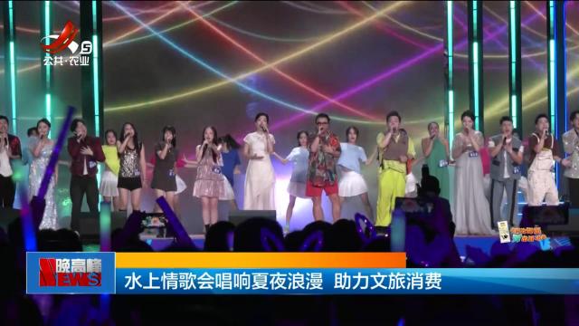 水上情歌会唱响夏夜浪漫 助力文旅消费