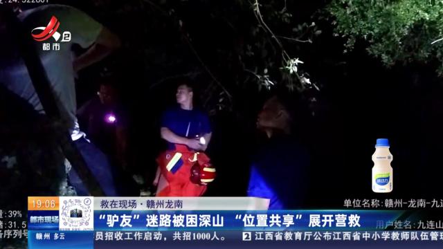 【救在现场】赣州龙南：“驴友”迷路被困深山 “位置共享”展开营救
