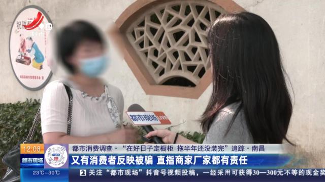 【都市消费调查·“在好日子定橱柜 拖半年还没装完”追踪】南昌：又有消费者反映被骗 直指商家厂家都有责任